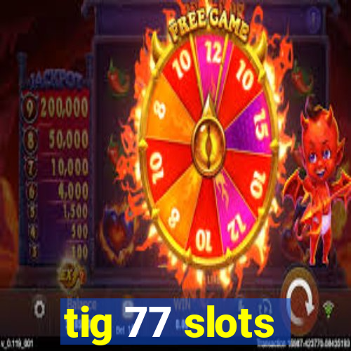 tig 77 slots